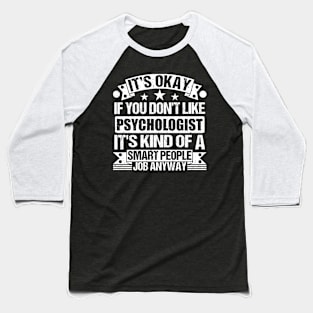 Psychologist lover It's Okay If You Don't Like Psychologist It's Kind Of A Smart People job Anyway Baseball T-Shirt